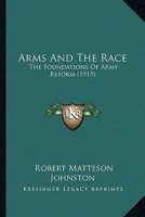 Arms And The Race - The Foundations Of Army Reform 1164580019 Book Cover