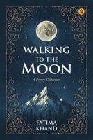 Walking To The Moon A Poetry Collection 8199212713 Book Cover