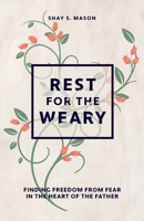 Rest for the Weary: Finding Freedom from Fear in the Heart of the Father 1736571508 Book Cover