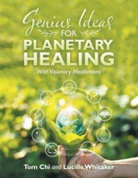 Genius Ideas for Planetary Healing: With Visionary Meditations B0BN1JD7ZD Book Cover
