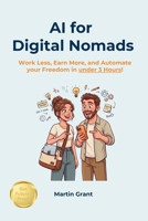 AI for Digital Nomads: Work Less, Earn More, and Automate your Freedom in under 3 Hours! B0H2J6JPPZ Book Cover
