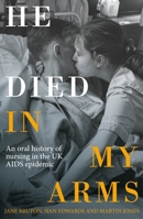He Died in My Arms : An Oral History of Nursing in the UK AIDS Epidemic 1807073416 Book Cover