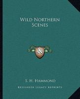 Wild Northern Scenes; Or, Sporting Adventures with the Rifle and the Rod (Dodo Press) 1438535783 Book Cover