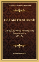 Field and Forest Friends; a Boy's World and How He Discovered It 0548670994 Book Cover
