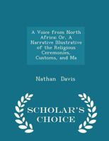 A Voice From North Africa; Or, A Narrative Illustrative of the Religious Ceremonies, Customs, and Ma 1022106252 Book Cover