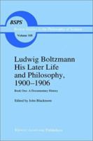 Ludwig Boltzmann: His Later Life and Philosophy, 1900--1906: Book One: A Documentary History (Boston Studies in the Philosophy of Science)