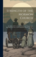 Strength of the Mormon Church: An Address Delivered by Invitation at the Banquet of the Knife and Fork Club at Hotel Muhlebach, Kansas City, Dec. 16t 1019906170 Book Cover