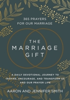 The Marriage Gift: 365 Prayers for Our Marriage - A Daily Devotional Journey to Inspire, Encourage, and Transform Us and Our Prayer Life 0310367069 Book Cover