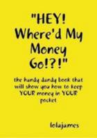 HEY! Where'd My Money Go!?! 0557051088 Book Cover