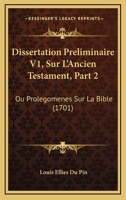 Dissertation Preliminaire V1, Sur L'Ancien Testament, Part 2: Ou Prolegomenes Sur La Bible (1701) 1166057925 Book Cover