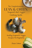 The Comprehensive Lean & Green Seafood And Veggie Cooking Guide: Healthy Seafood & Veggie Recipes For Beginners 1803179031 Book Cover