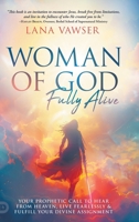 Woman of God, Fully Alive: Your Prophetic Call to Hear from Heaven, Live Fearlessly, and Fulfill Your Divine Assignment B0FR22ZF9V Book Cover