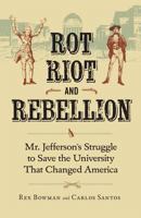 Rot, Riot, and Rebellion: Mr. Jefferson's Struggle to Save the University That Changed America 0813937639 Book Cover