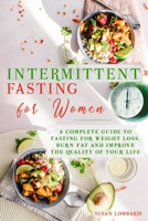 Intermittent Fasting For Women: A Complete Guide To Fasting For Weight Loss, Burn Fat and Improve The Quality Of Your Life B085DS7J1J Book Cover