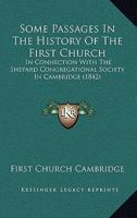 Some Passages in the History of the First Church: In Connection with the Shepard Congregational Society in Cambridge 1104306999 Book Cover