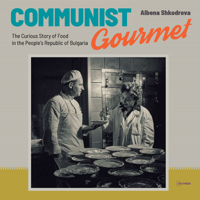 Communist Gourmet: The Curious History of Food in the People's Republic of Bulgaria 9633864038 Book Cover