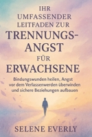IHR UMFASSENDER LEITFADEN ZUR TRENNUNGSANGST FÜR ERWACHSENE: Bindungswunden heilen, Angst vor dem Verlassenwerden überwinden und sichere Beziehungen aufbauen (German Edition) B0FBGGVTT2 Book Cover
