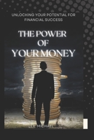 The Power of Your Money: Unlocking Your Potential for Financial Success B0C2SD23KH Book Cover