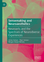 Sensemaking and Neuroaesthetics: Neuroarts and the Spectrum of Neurodiverse Experiences 3031580443 Book Cover