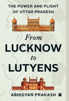 From Lucknow to Lutyens: The Power and Plight of Uttar Pradesh 9354895751 Book Cover