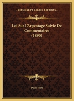 Loi Sur L'Arpentage Suivie De Commentaires (1890) (French Edition) 114901329X Book Cover