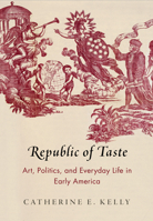 Republic of Taste: Art, Politics, and Everyday Life in Early America 0812224892 Book Cover