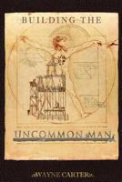 Building the Uncommon Man: Devotions for men encouraging the ordinary man to be extraordinary! 1491091444 Book Cover