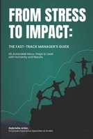 From Stress to Impact: The Fast-Track Manager's Guide: 65 Actionable Micro-Steps to Lead with Humanity and Results 2982440628 Book Cover