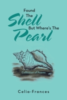 Found the Shell but Where's the Pearl : Collection of Poems 1796084298 Book Cover