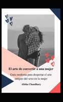 El arte de convertir a una mujer: Gu�a moderna para despertar el arte antiguo del sexo en la mujer null Book Cover
