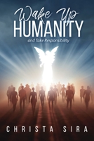 Wake Up Humanity: And Take Responsibility 1643678922 Book Cover