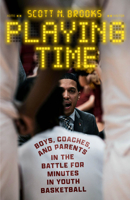 Playing Time: Boys, Coaches, and Parents in the Battle for Minutes in Youth Basketball 022685566X Book Cover