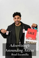 Advertising's Astounding Ascent: A Look at Marketing Innovations and Their Enduring Influence on Consumer Behavior B0FJLMQ43L Book Cover