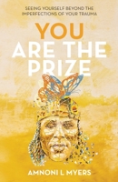 You Are the Prize: Seeing Yourself Beyond the Imperfections of Your Trauma 1636765025 Book Cover