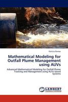 Mathematical Modeling for Outfall Plume Management using AUVs: Advanced Mathematical Modeling for Outfall Plume Tracking and Management using AUVs based Systems 3659164909 Book Cover
