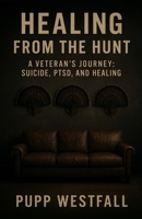 Healing from the Hunt: A Veteran’s Journey through suicide, PTSD, and healing B0F8LTP45R Book Cover