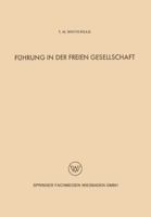 Fuhrung in Der Freien Gesellschaft: Untersuchungen Der Menschlichen Beziehungen Auf Grund Einer Analyse Der Industriellen Zivilisation Der Gegenwart 3663005526 Book Cover
