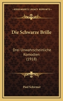 Die Schwarze Brille: Drei Unwahrscheinliche Komodien (1918) 1272829855 Book Cover