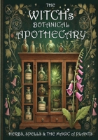 The Witch's Botanical Apothecary: A journey with Herbs, Spells and the Magic of Plants 1916989071 Book Cover