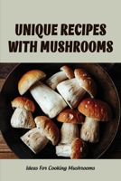 Unique Recipes With Mushrooms: Ideas For Cooking Mushrooms: Is It Necessary To Boil Mushroom Before Cooking? B09BYN3XGZ Book Cover