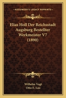 Elias Holl Der Reichsstadt Augsburg Bestellter Werkmeister V7 (1890) 1144220998 Book Cover