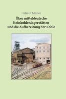 Über mitteldeutsche Steinkohlenlagerstätten und die Aufbereitung der Kohle 3749733465 Book Cover