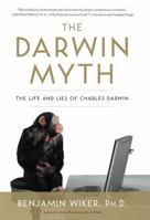 The Darwin Myth: The Life and Lies of Charles Darwin 1596980974 Book Cover