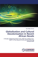 Globalisation and Cultural Decolonisation in Recent African Novels: A Study of Wizard of the Crow, Half of a Yellow Sun, KMT: In The House of Life and The Dancing Masquerade 3659144843 Book Cover