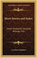 Short Stories and Index: Elbert Hubbard's Selected Writings V14 0766103978 Book Cover