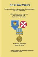 Art of War Papers: The United States and the British Commonwealth in Korea, 1950-1953: A Critical Study of the Origins of Joint Publication 3-16, Multinational Operations 1097959937 Book Cover