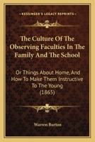 The Culture of the Observing Faculties in the Family and the School ... 1437289630 Book Cover