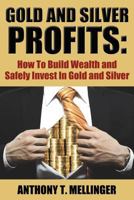 Gold and Silver Profits: How to Build Wealth and Safely Invest in Gold and Silver 1936828626 Book Cover