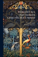 Horatius ALS Nachahmer Griechischer Lyriker: (Hauptsachlich Mit Ruckstcht Auf Das I. Buch Der Oden). 1149722045 Book Cover