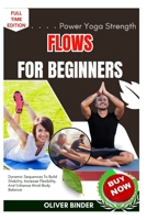 Power Yoga Strength Flows For Beginners: Dynamic Sequences To Build Stability, Increase Flexibility, And Enhance Mind-Body Balance B0FNQWBT5D Book Cover